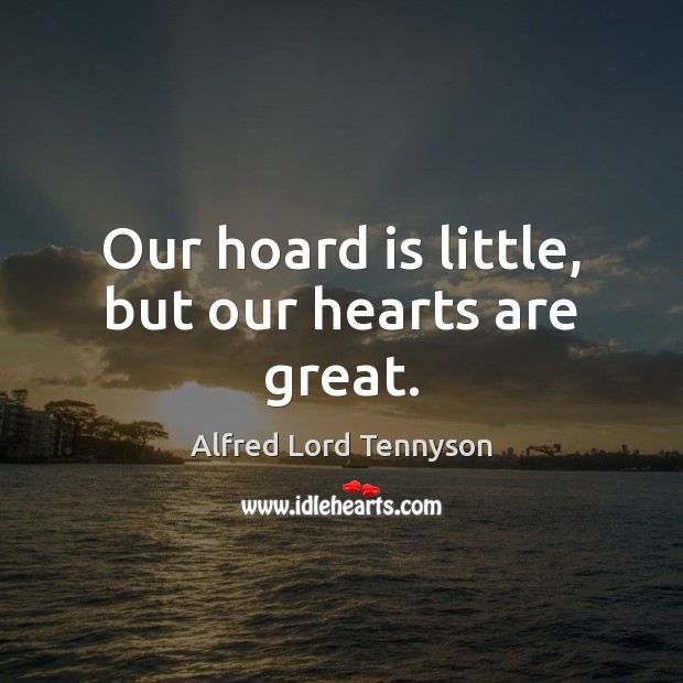 Our hoard is little, but our hearts are great. Image