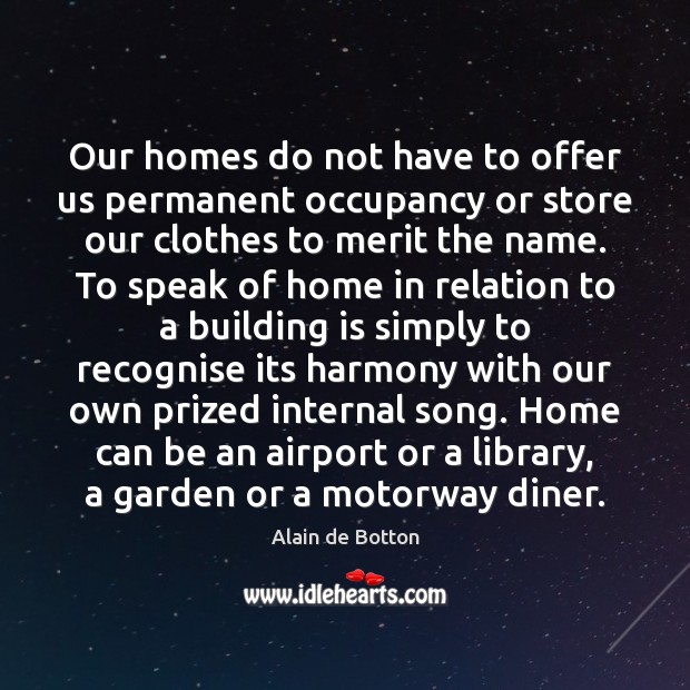 Our homes do not have to offer us permanent occupancy or store Alain de Botton Picture Quote