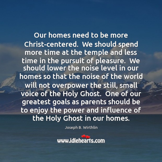 Our homes need to be more Christ-centered.  We should spend more time Joseph B. Wirthlin Picture Quote