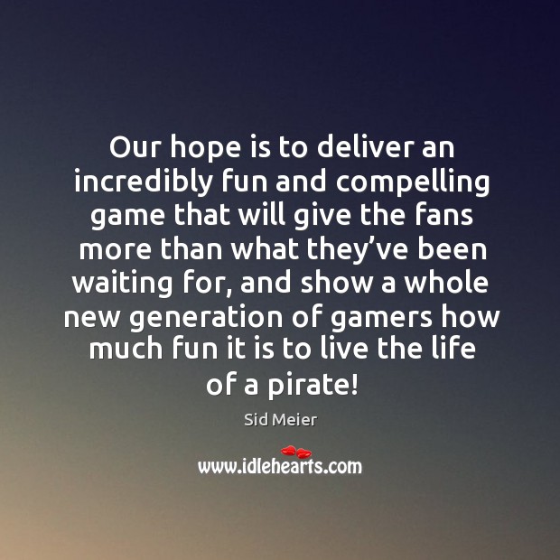 Our hope is to deliver an incredibly fun and compelling game Hope Quotes Image