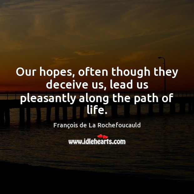 Our hopes, often though they deceive us, lead us pleasantly along the path of life. Image