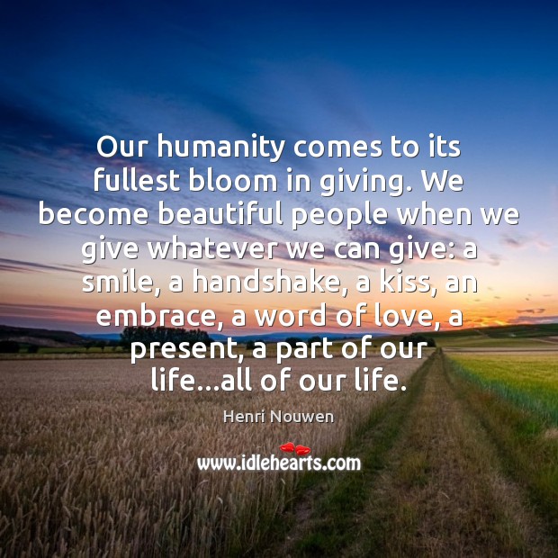 Our humanity comes to its fullest bloom in giving. We become beautiful Henri Nouwen Picture Quote