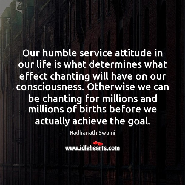 Our humble service attitude in our life is what determines what effect 