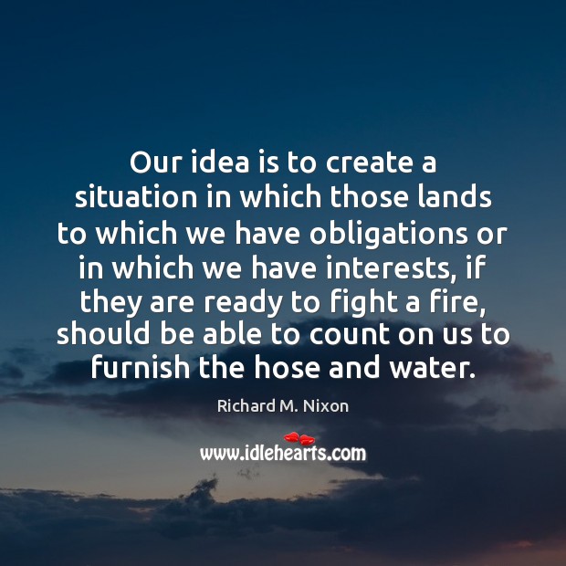 Our idea is to create a situation in which those lands to Richard M. Nixon Picture Quote