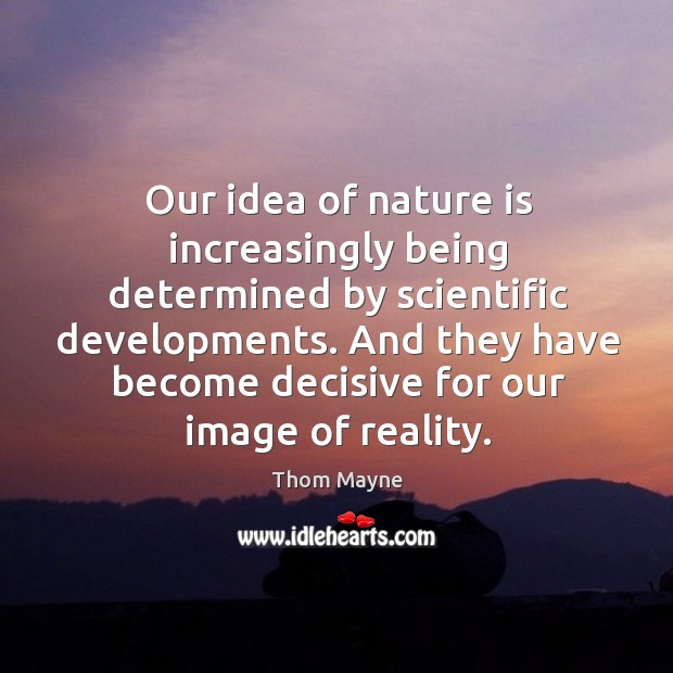 Our idea of nature is increasingly being determined by scientific developments. Thom Mayne Picture Quote