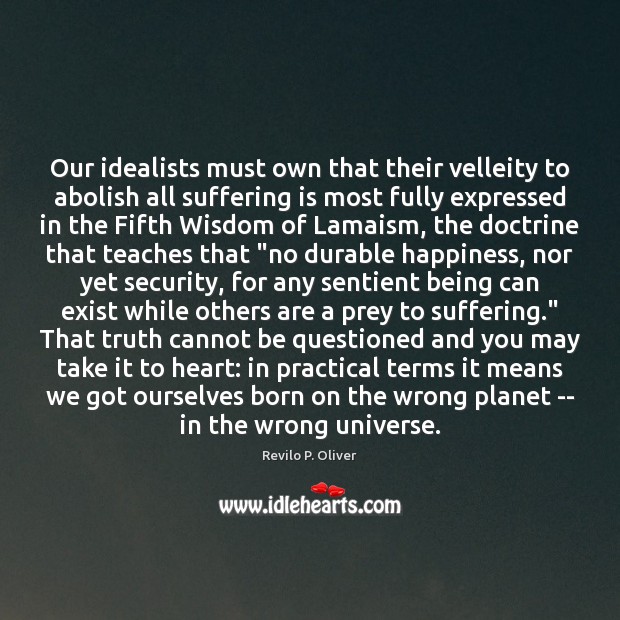 Our idealists must own that their velleity to abolish all suffering is Revilo P. Oliver Picture Quote