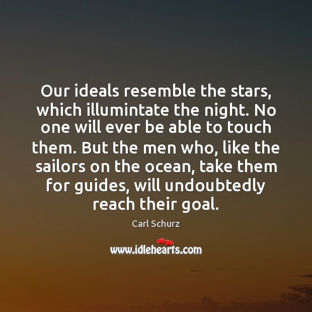 Our ideals resemble the stars, which illumintate the night. No one will Carl Schurz Picture Quote