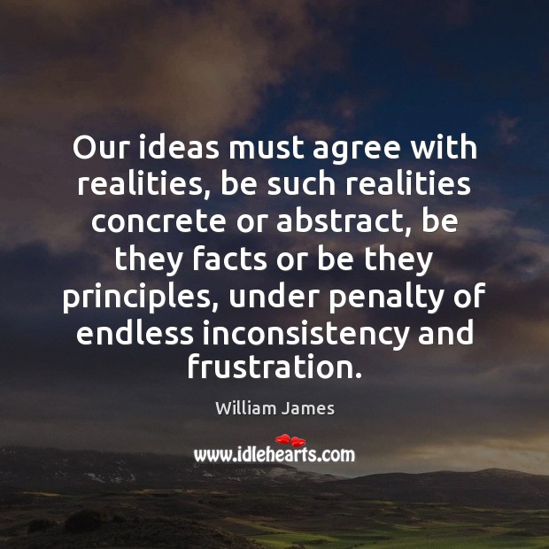 Our ideas must agree with realities, be such realities concrete or abstract, William James Picture Quote