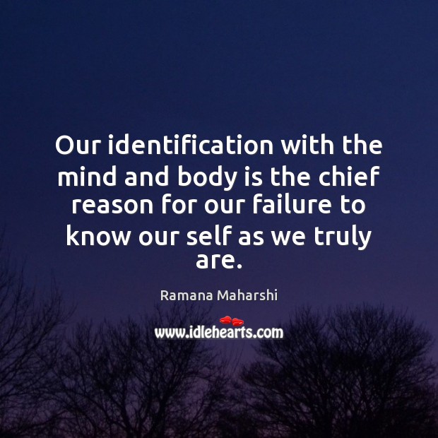 Our identification with the mind and body is the chief reason for Ramana Maharshi Picture Quote