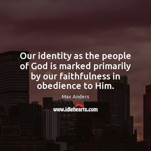 Our identity as the people of God is marked primarily by our Max Anders Picture Quote