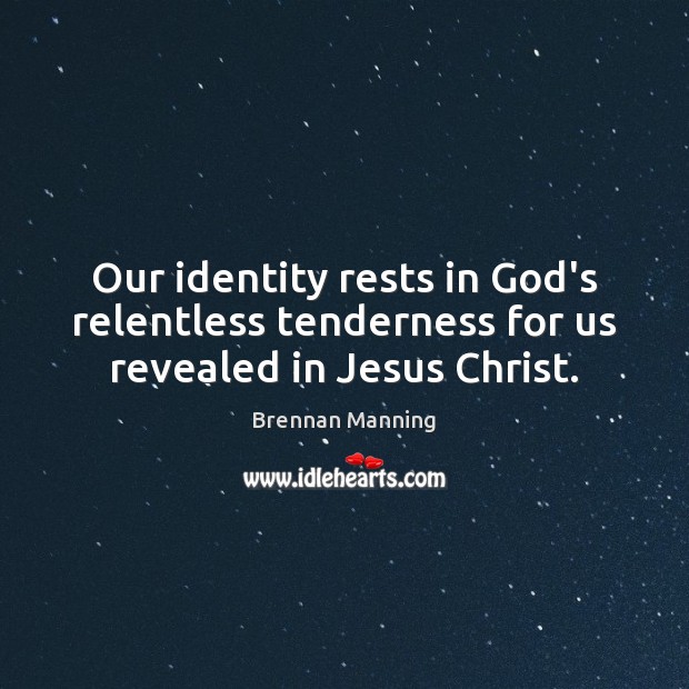 Our identity rests in God’s relentless tenderness for us revealed in Jesus Christ. Brennan Manning Picture Quote