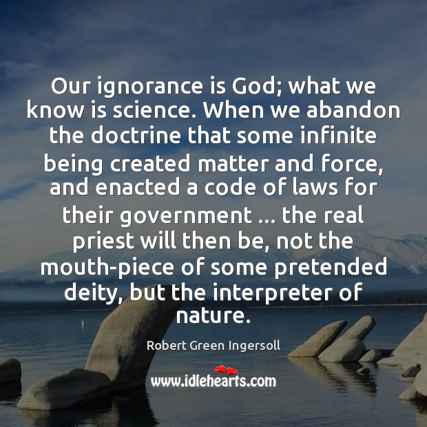 Our ignorance is God; what we know is science. When we abandon Ignorance Quotes Image