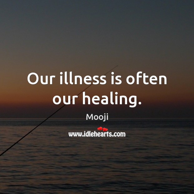 Our illness is often our healing. Mooji Picture Quote
