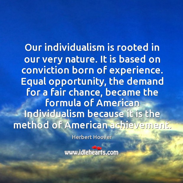Our individualism is rooted in our very nature. It is based on Herbert Hoover Picture Quote