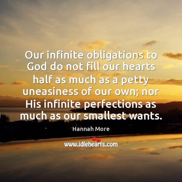 Our infinite obligations to God do not fill our hearts half as Hannah More Picture Quote
