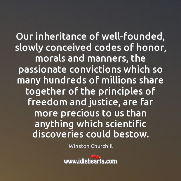 Our inheritance of well-founded, slowly conceived codes of honor, morals and manners, Winston Churchill Picture Quote