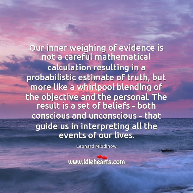 Our inner weighing of evidence is not a careful mathematical calculation resulting Leonard Mlodinow Picture Quote