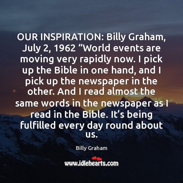 OUR INSPIRATION: Billy Graham, July 2, 1962 “World events are moving very rapidly now. Image