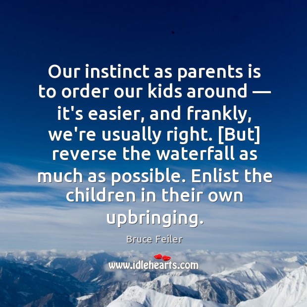 Our instinct as parents is to order our kids around — it’s easier, Bruce Feiler Picture Quote