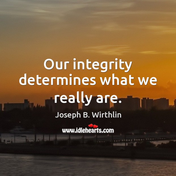 Our integrity determines what we really are. Image