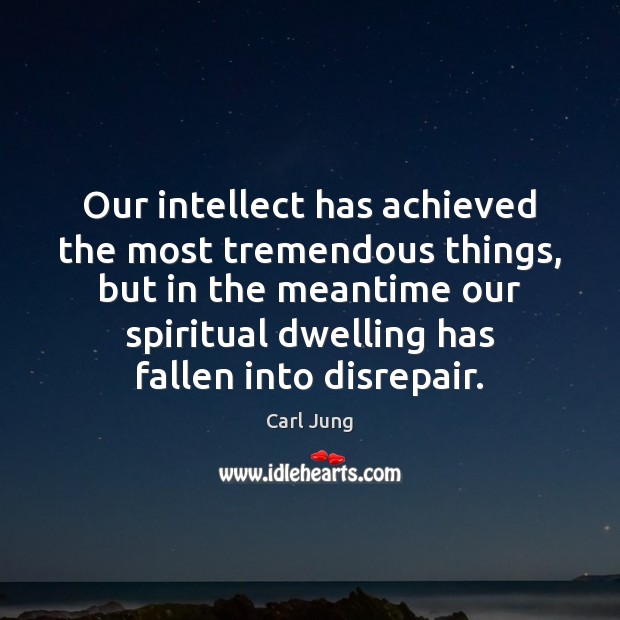 Our intellect has achieved the most tremendous things, but in the meantime Carl Jung Picture Quote