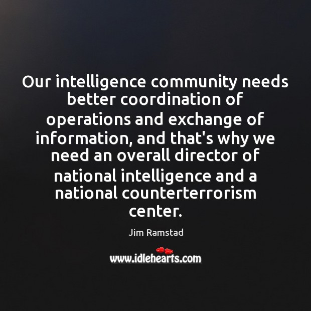 Our intelligence community needs better coordination of operations and exchange of information, Jim Ramstad Picture Quote