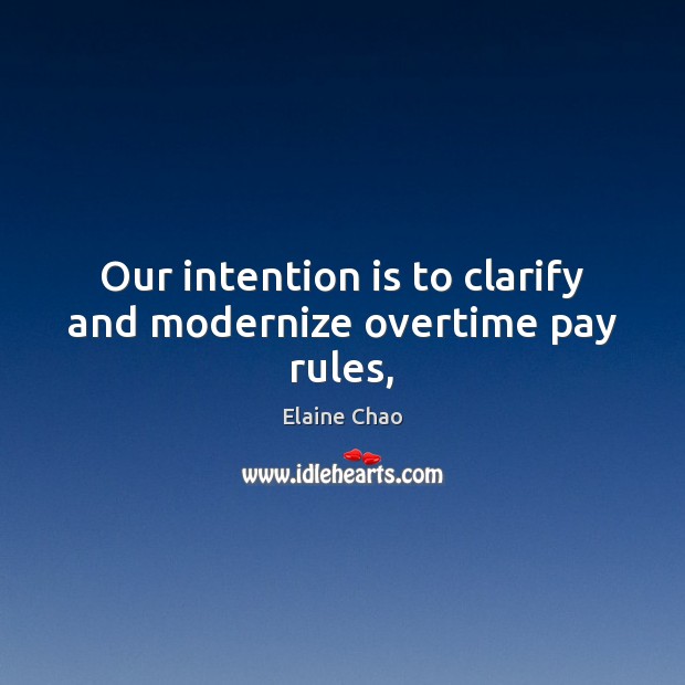 Our intention is to clarify and modernize overtime pay rules, 