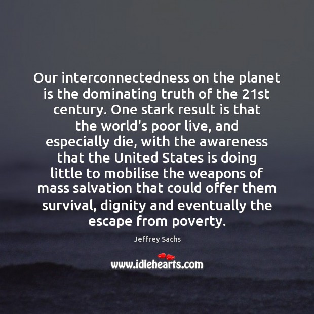 Our interconnectedness on the planet is the dominating truth of the 21st Jeffrey Sachs Picture Quote