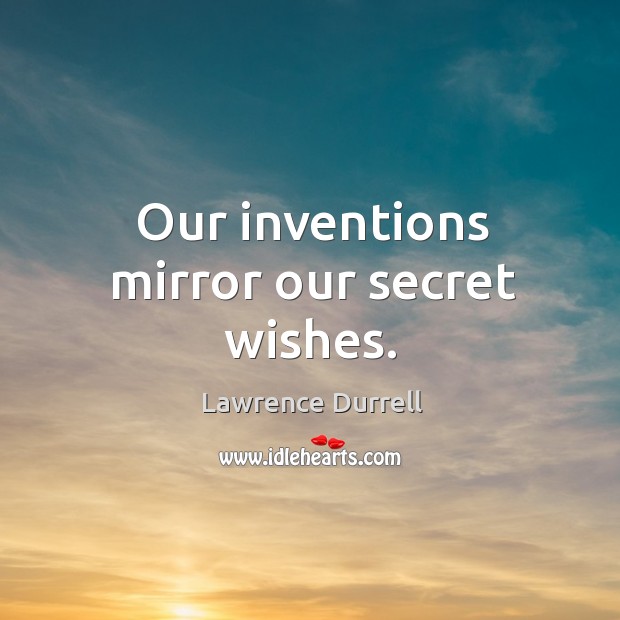 Our inventions mirror our secret wishes. Image