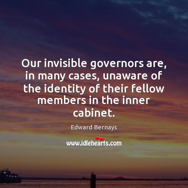 Our invisible governors are, in many cases, unaware of the identity of Edward Bernays Picture Quote