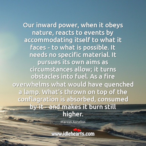 Our inward power, when it obeys nature, reacts to events by accommodating 