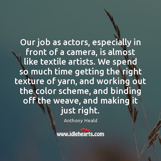 Our job as actors, especially in front of a camera, is almost Anthony Heald Picture Quote
