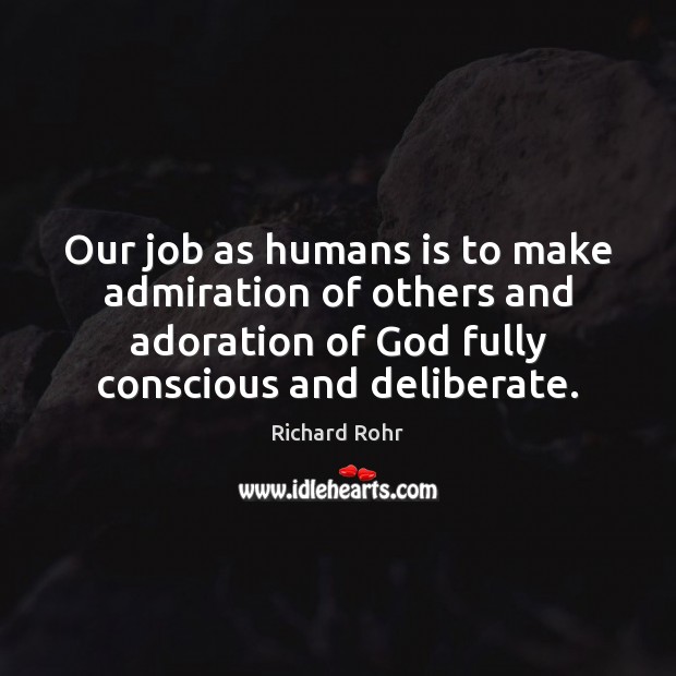 Our job as humans is to make admiration of others and adoration Richard Rohr Picture Quote