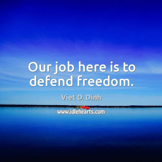 Our job here is to defend freedom. Image