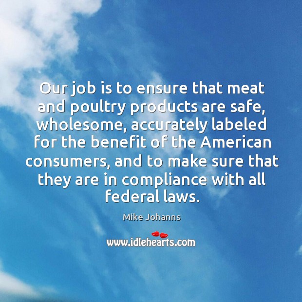 Our job is to ensure that meat and poultry products are safe, wholesome Mike Johanns Picture Quote