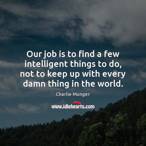 Our job is to find a few intelligent things to do, not Charlie Munger Picture Quote