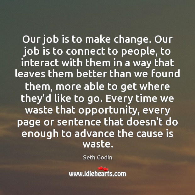 Our job is to make change. Our job is to connect to Seth Godin Picture Quote
