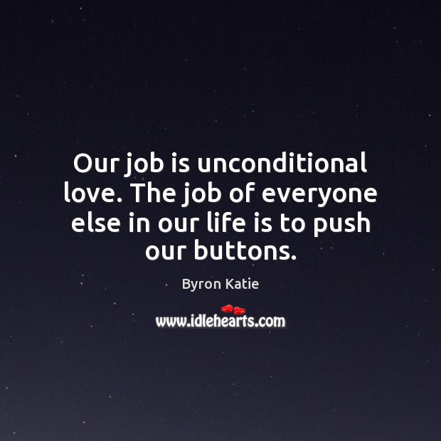 Our job is unconditional love. The job of everyone else in our Image