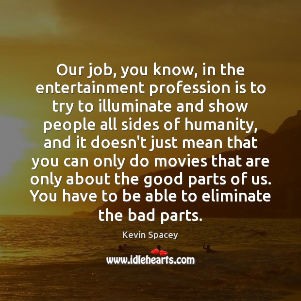 Our job, you know, in the entertainment profession is to try to Humanity Quotes Image