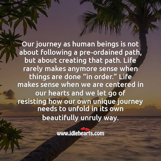 Our journey as human beings is about creating a new path. Journey Quotes Image