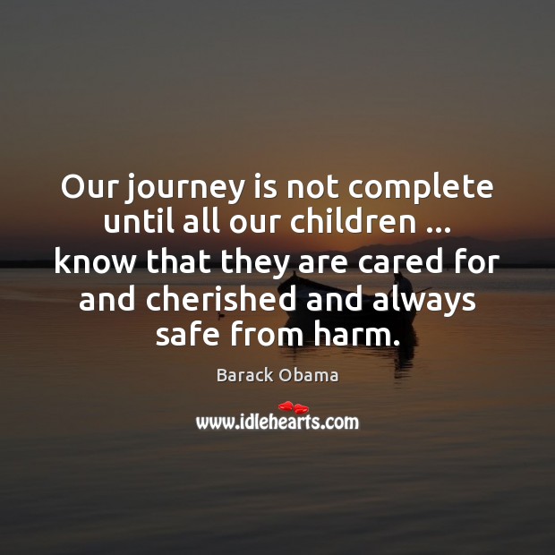 Our journey is not complete until all our children … know that they Journey Quotes Image