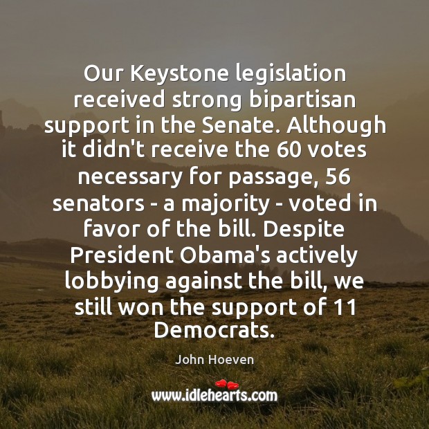 Our Keystone legislation received strong bipartisan support in the Senate. Although it John Hoeven Picture Quote