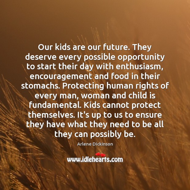 Our kids are our future. They deserve every possible opportunity to start Arlene Dickinson Picture Quote