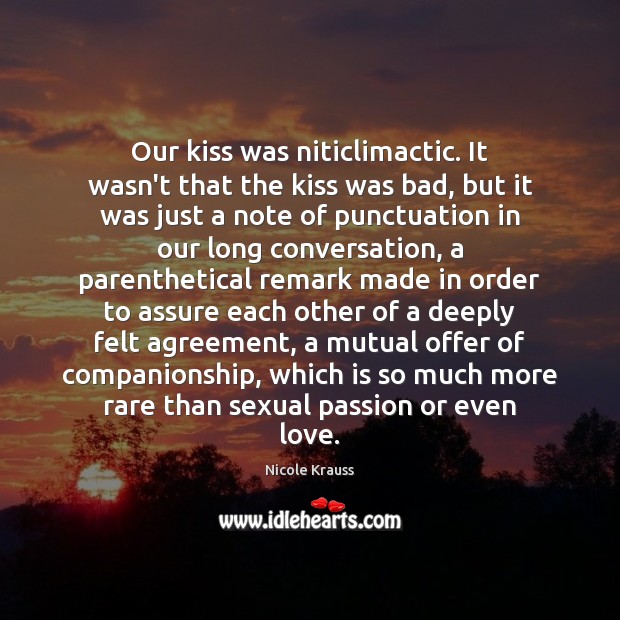 Our kiss was niticlimactic. It wasn’t that the kiss was bad, but Image