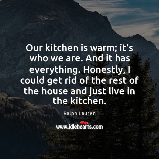 Our kitchen is warm; it’s who we are. And it has everything. Ralph Lauren Picture Quote