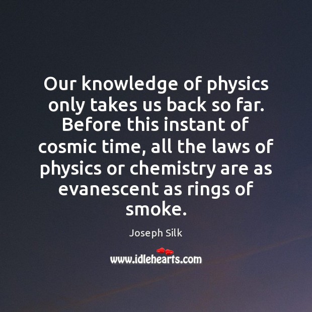 Our knowledge of physics only takes us back so far. Before this Joseph Silk Picture Quote