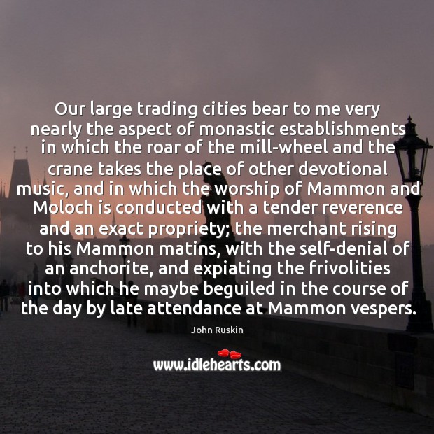 Our large trading cities bear to me very nearly the aspect of 
