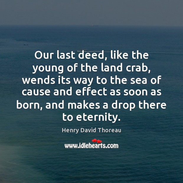 Our last deed, like the young of the land crab, wends its Image