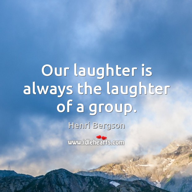 Our laughter is always the laughter of a group. Image