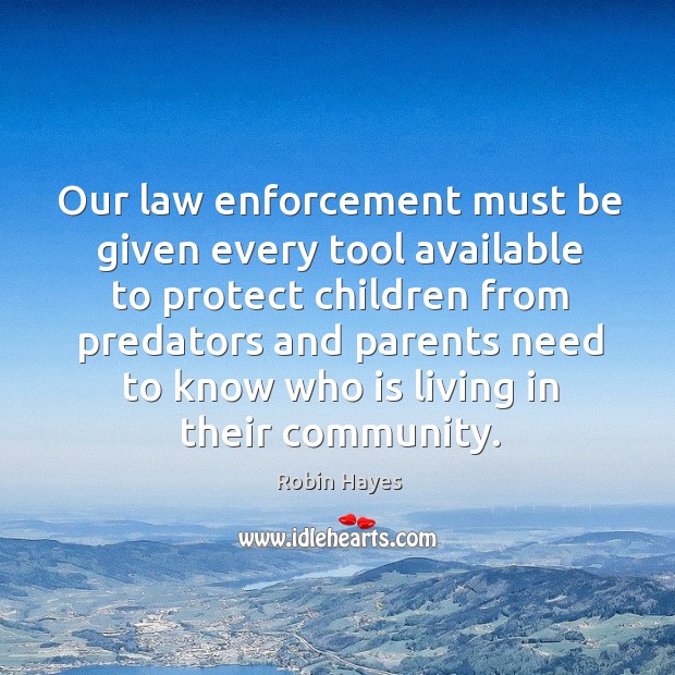 Our law enforcement must be given every tool available to protect children from predators Robin Hayes Picture Quote